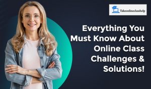 Everything You Must Know About Online Class Challenges & Solutions